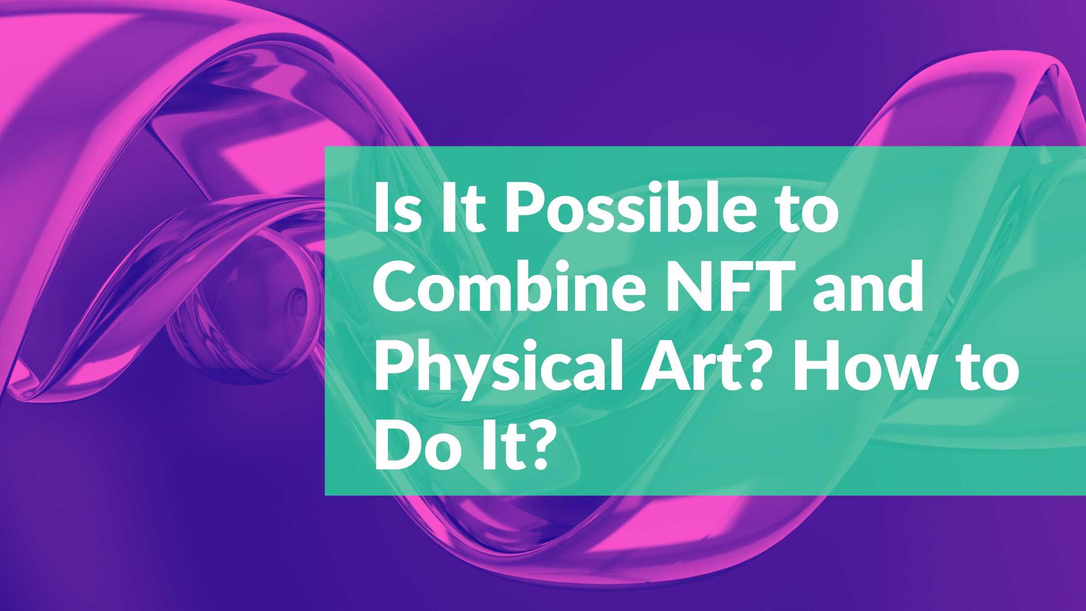 Is It Possible to Combine NFT and Physical Art? How to Do It