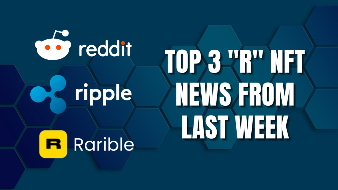 Last Week's Top 3 "R" NFT News: Reddit, Rarible, And Ripple ...